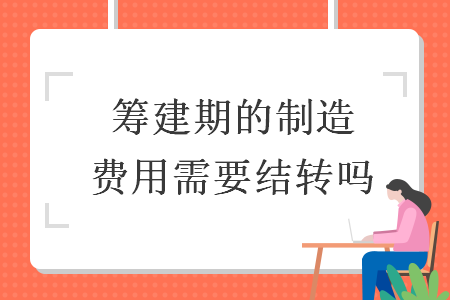 籌建期的制造費(fèi)用需要結(jié)轉(zhuǎn)嗎