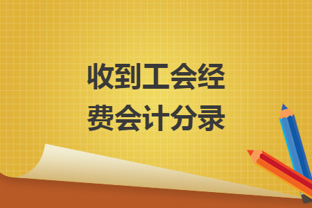 收到工會經(jīng)費會計分錄