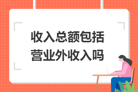 收入總額包括營(yíng)業(yè)外收入嗎