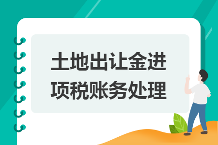 土地出讓金進(jìn)項(xiàng)稅賬務(wù)處理