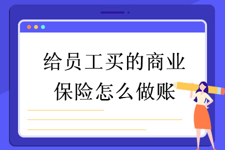 給員工買(mǎi)的商業(yè)保險(xiǎn)怎么做賬
