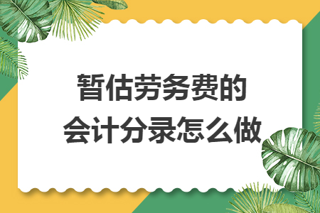 暫估勞務(wù)費(fèi)的會(huì)計(jì)分錄怎么做