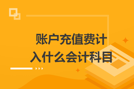 賬戶充值費計入什么會計科目