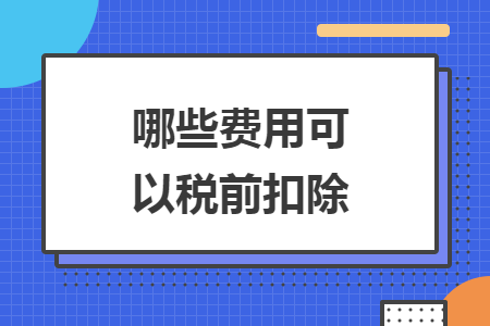 哪些費用可以稅前扣除