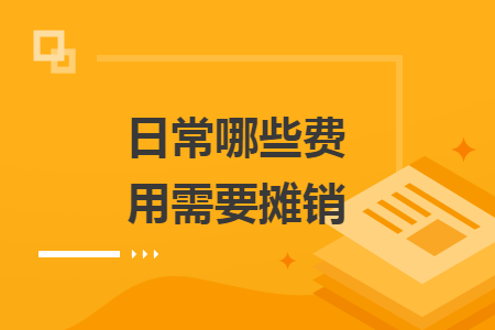 日常哪些費(fèi)用需要攤銷