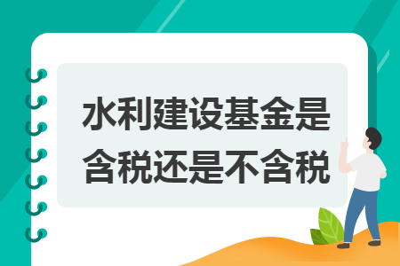 水利建設(shè)基金是含稅還是不含稅