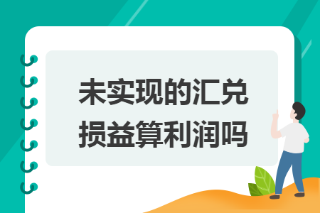 未實(shí)現(xiàn)的匯兌損益算利潤(rùn)嗎