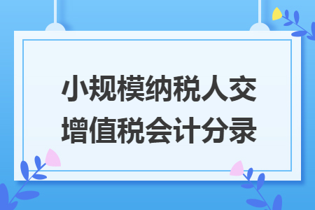 小規(guī)模納稅人交增值稅會(huì)計(jì)分錄