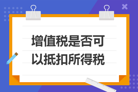增值稅是否可以抵扣所得稅