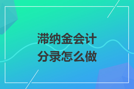 滯納金會計(jì)分錄怎么做