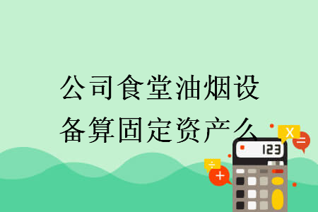 公司食堂油煙設備算固定資產(chǎn)么