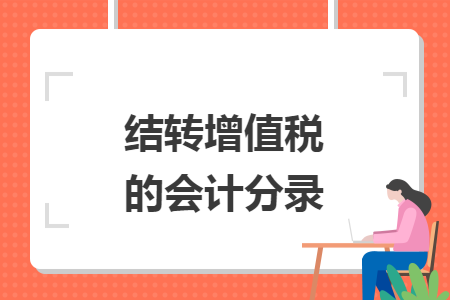 結(jié)轉(zhuǎn)增值稅的會(huì)計(jì)分錄