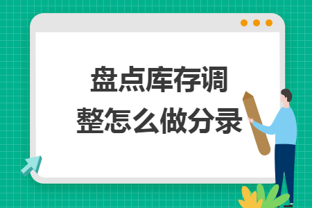 盤點(diǎn)庫存調(diào)整怎么做分錄
