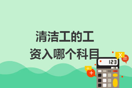 清潔工的工資入哪個(gè)科目