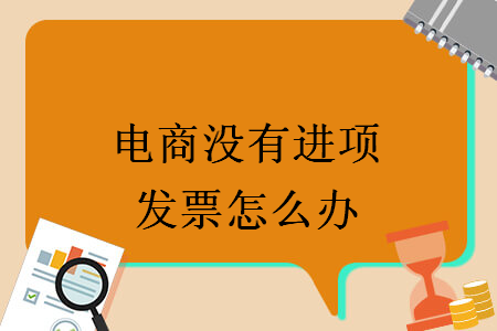 電商沒有進項發(fā)票怎么辦
