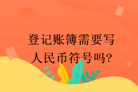 登記賬簿需要寫(xiě)人民幣符號(hào)嗎?