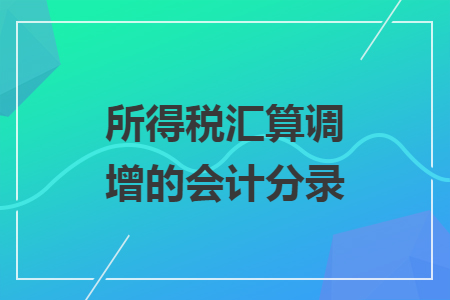 所得稅匯算調(diào)增的會計分錄