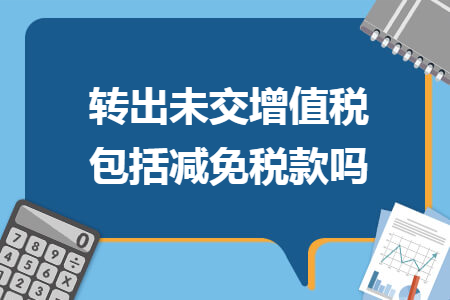 轉出未交增值稅包括減免稅款嗎