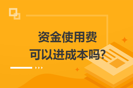 資金使用費可以進成本嗎?