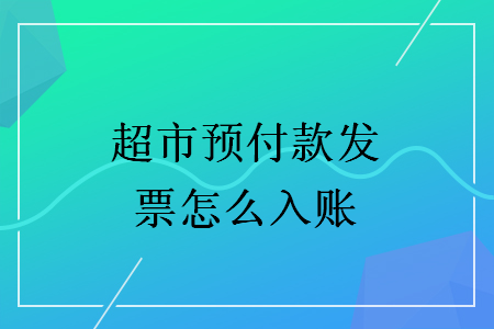 超市預(yù)付款發(fā)票怎么入賬