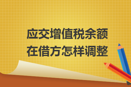 應(yīng)交增值稅余額在借方怎樣調(diào)整