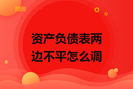 資產(chǎn)負(fù)債表兩邊不平怎么調(diào)