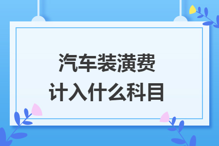 汽車裝潢費(fèi)計(jì)入什么科目
