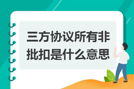三方協(xié)議所有非批扣是什么意思