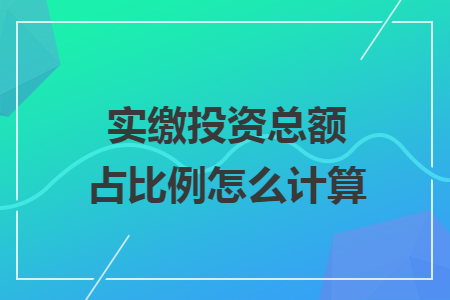 實(shí)繳投資總額占比例怎么計(jì)算
