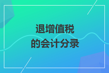 退增值稅的會(huì)計(jì)分錄