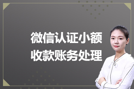 微信認(rèn)證小額收款賬務(wù)處理
