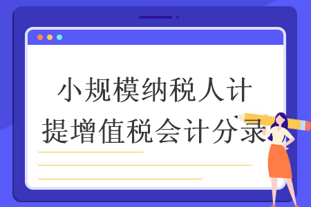 小規(guī)模納稅人計(jì)提增值稅會(huì)計(jì)分錄