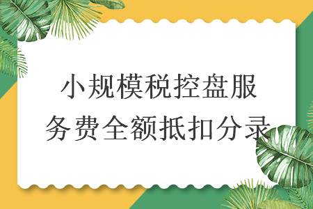小規(guī)模稅控盤服務(wù)費全額抵扣分錄