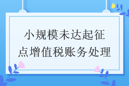 小規(guī)模未達起征點增值稅賬務處理