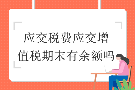 應(yīng)交稅費(fèi)應(yīng)交增值稅期末有余額嗎