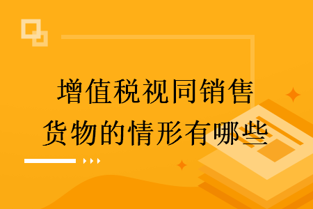 增值稅視同銷售貨物的情形有哪些