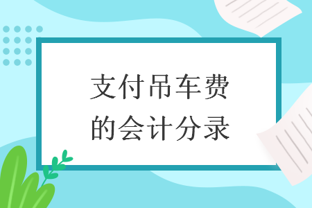 支付吊車費(fèi)的會(huì)計(jì)分錄