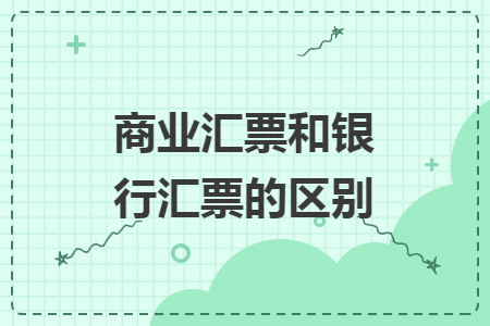 商業(yè)匯票和銀行匯票的區(qū)別