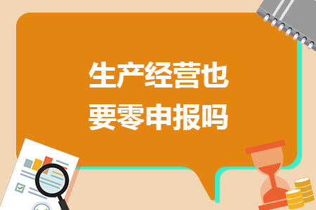 生產(chǎn)經(jīng)營也要零申報(bào)嗎