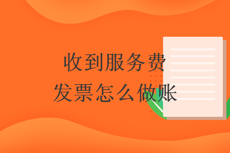收到服務(wù)費發(fā)票怎么做賬