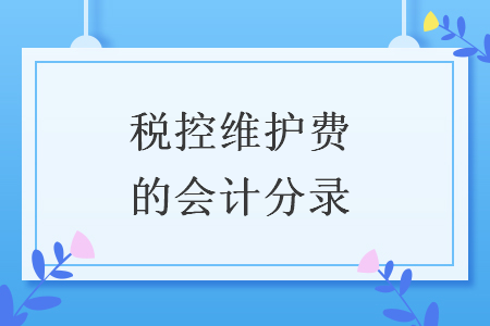 稅控維護(hù)費的會計分錄