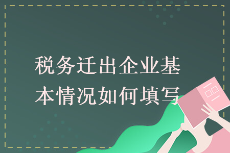 稅務(wù)遷出企業(yè)基本情況如何填寫
