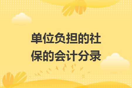 單位負(fù)擔(dān)的社保的會(huì)計(jì)分錄