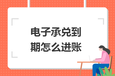 電子承兌到期怎么進(jìn)賬