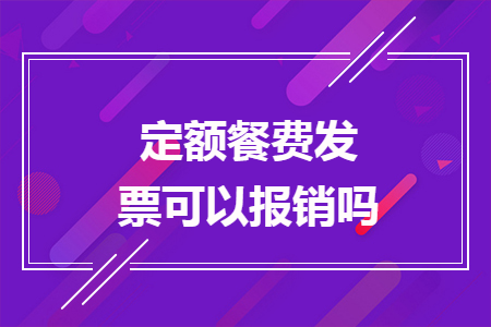 定額餐費(fèi)發(fā)票可以報(bào)銷嗎