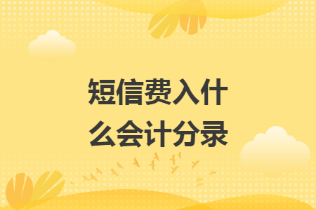 短信費(fèi)入什么會(huì)計(jì)分錄