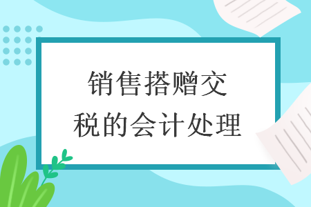 銷售搭贈交稅的會計處理