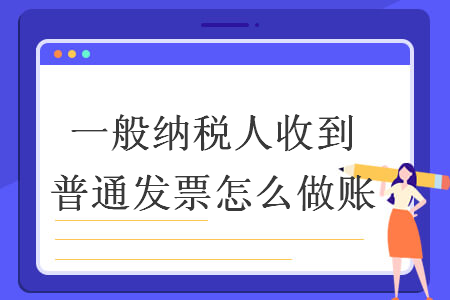 一般納稅人收到普通發(fā)票怎么做賬