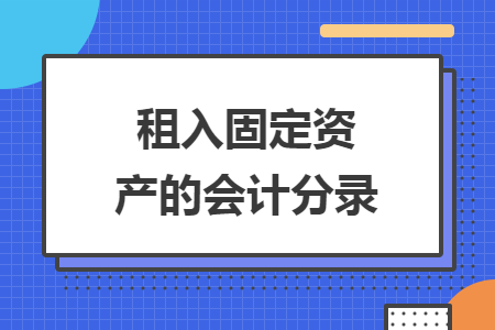 租入固定資產(chǎn)的會(huì)計(jì)分錄