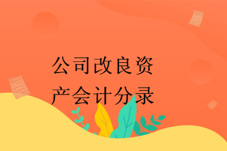 公司改良資產(chǎn)會(huì)計(jì)分錄